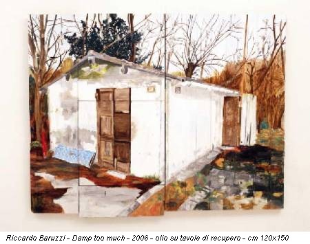 Riccardo Baruzzi - Damp too much - 2006 - olio su tavole di recupero - cm 120x150
