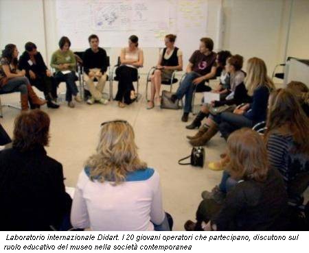 Laboratorio internazionale Didart. I 20 giovani operatori che partecipano, discutono sul ruolo educativo del museo nella società contemporanea