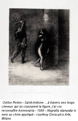 Odilon Redon - Saint-Antoine: ...à travers ses longs cheveux qui lui couvraient la figure, j’ai cru reconnaître Ammonaria - 1889 - litografia stampata in nero su chine appliqué - courtesy Siniscalco Arte, Milano