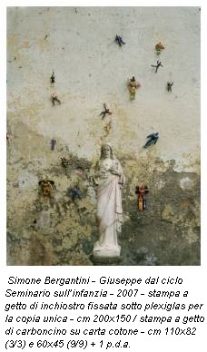 Simone Bergantini - Giuseppe dal ciclo Seminario sull’infanzia - 2007 - stampa a getto di inchiostro fissata sotto plexiglas per la copia unica - cm 200x150 / stampa a getto di carboncino su carta cotone - cm 110x82 (3/3) e 60x45 (9/9) + 1 p.d.a.