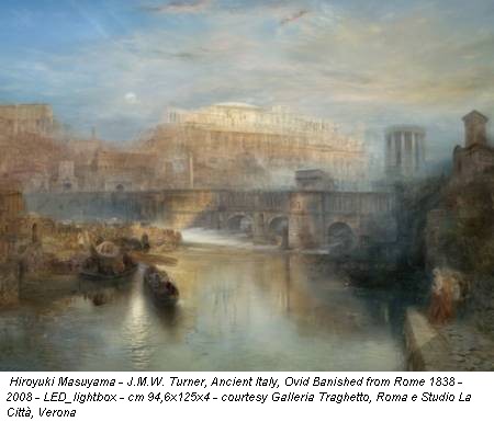 Hiroyuki Masuyama - J.M.W. Turner, Ancient Italy, Ovid Banished from Rome 1838 - 2008 - LED_lightbox - cm 94,6x125x4 - courtesy Galleria Traghetto, Roma e Studio La Città, Verona