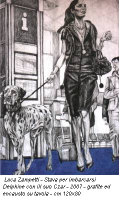 Luca Zampetti - Stava per imbarcarsi Delphine con ill suo Czar - 2007 - grafite ed encausto su tavola - cm 120x80