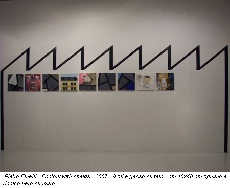 Pietro Finelli - Factory with shelds - 2007 - 9 oli e gesso su tela - cm 40x40 cm ognuno e ricalco nero su muro