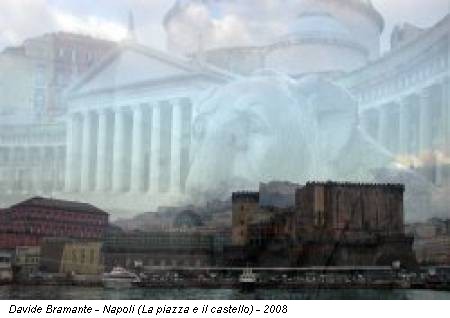 Davide Bramante - Napoli (La piazza e il castello) - 2008
