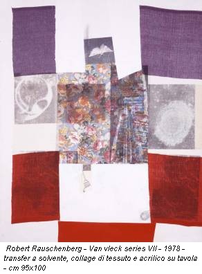 Robert Rauschenberg - Van vleck series VII - 1978 - transfer a solvente, collage di tessuto e acrilico su tavola - cm 95x100