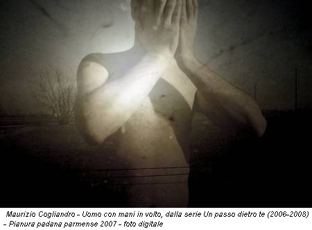 Maurizio Cogliandro - Uomo con mani in volto, dalla serie Un passo dietro te (2006-2008) - Pianura padana parmense 2007 - foto digitale