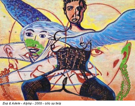 Eva & Adele - Alpha - 2008 - olio su tela