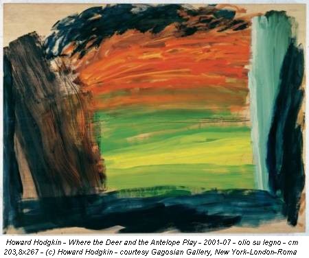 Howard Hodgkin - Where the Deer and the Antelope Play - 2001-07 - olio su legno - cm 203,8x267 - (c) Howard Hodgkin - courtesy Gagosian Gallery, New York-London-Roma