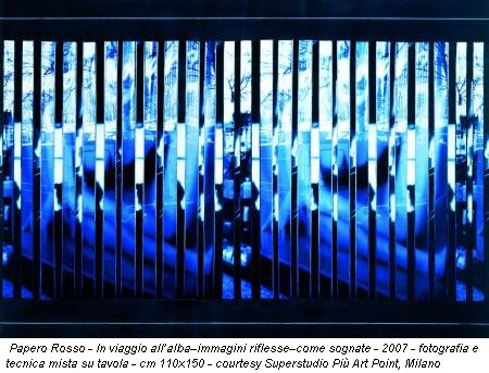 Papero Rosso - In viaggio all’alba–immagini riflesse–come sognate - 2007 - fotografia e tecnica mista su tavola - cm 110x150 - courtesy Superstudio Più Art Point, Milano