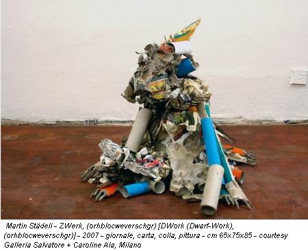 Martin Städeli - ZWerk, (orhblocweverschgr) [DWork (Dwarf-Work), (orhblocweverschgr)] - 2007 - giornale, carta, colla, pittura - cm 65x75x85 - courtesy Galleria Salvatore + Caroline Ala, Milano