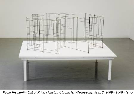 Paolo Piscitelli - Out of Print. Houston Chronicle, Wednesday, April 2, 2008 - 2008 - ferro