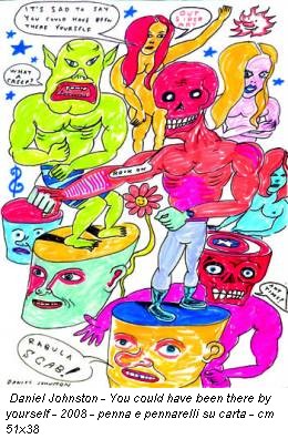 Daniel Johnston - You could have been there by yourself - 2008 - penna e pennarelli su carta - cm 51x38