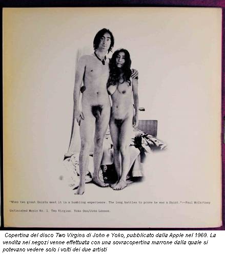 Copertina del disco Two Virgins di John e Yoko, pubblicato dalla Apple nel 1969. La vendita nei negozi venne effettuata con una sovracopertina marrone dalla quale si potevano vedere solo i volti dei due artisti