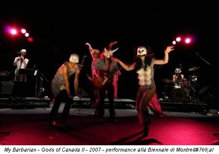 My Barbarian - Gods of Canada II - 2007 - performance alla Biennale di Montréal