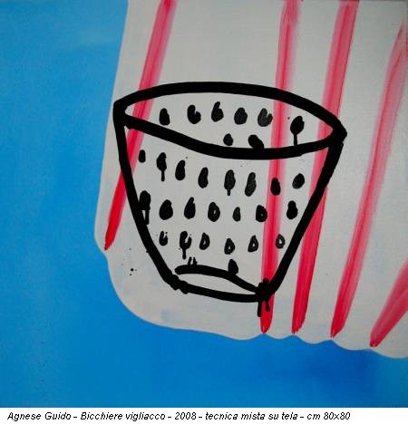 Agnese Guido - Bicchiere vigliacco - 2008 - tecnica mista su tela - cm 80x80