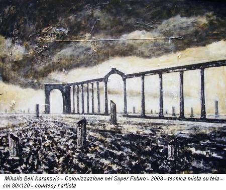 Mihailo Beli Karanovic - Colonizzazione nel Super Futuro - 2008 - tecnica mista su tela - cm 80x120 - courtesy l’artista