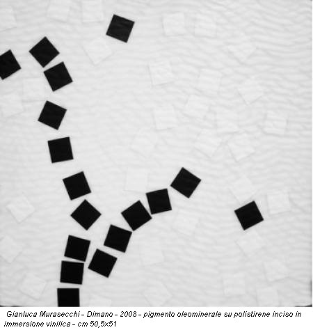 Gianluca Murasecchi - Dimano - 2008 - pigmento oleominerale su polistirene inciso in immersione vinilica - cm 50,5x51