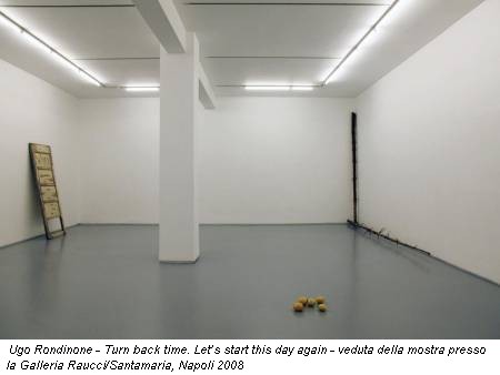 Ugo Rondinone - Turn back time. Let’s start this day again - veduta della mostra presso la Galleria Raucci/Santamaria, Napoli 2008