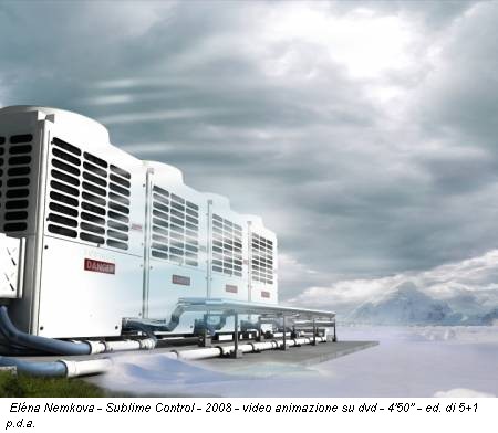 Eléna Nemkova - Sublime Control - 2008 - video animazione su dvd - 4'50'' - ed. di 5+1 p.d.a.