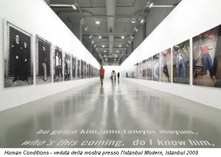 Human Conditions - veduta della mostra presso l'Istanbul Modern, Istanbul 2008