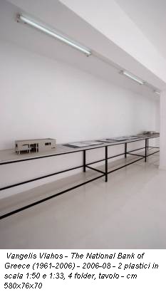 Vangelis Vlahos - The National Bank of Greece (1961-2006) - 2006-08 - 2 plastici in scala 1:50 e 1:33, 4 folder, tavolo - cm 580x76x70