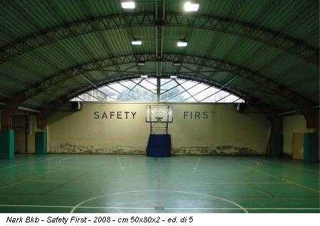 Nark Bkb - Safety First - 2008 - cm 50x80x2 - ed. di 5