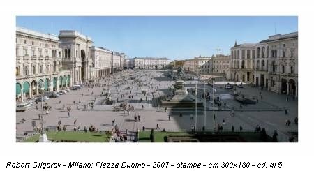 Robert Gligorov - Milano: Piazza Duomo - 2007 - stampa - cm 300x180 - ed. di 5