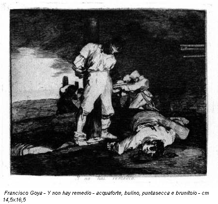 Francisco Goya - Y non hay remedio - acquaforte, bulino, puntasecca e brunitoio - cm 14,5x16,5