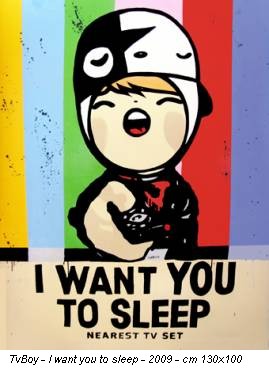 TvBoy - I want you to sleep - 2009 - cm 130x100
