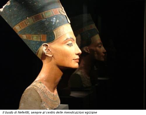 Il busto di Nefertiti, sempre al centro delle rivendicazioni egiziane