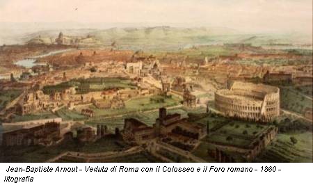 Jean-Baptiste Arnout - Veduta di Roma con il Colosseo e il Foro romano - 1860 - litografia