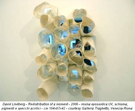 David Lindberg - Redistribution of a moment - 2006 - resina epossidica UV, schiuma, pigmenti e specchi acrilici - cm 104x67x42 - courtesy Galleria Traghetto, Venezia-Roma