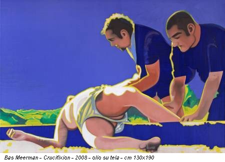 Bas Meerman - Crucifixion - 2008 - olio su tela - cm 130x190