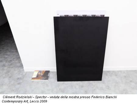 Clément Rodzielski - Spector - veduta della mostra presso Federico Bianchi Contemporary Art, Lecco 2009