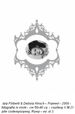 Iaia Filiberti & Debora Hirsch – Framed – 2008 - fotografia in vinile - cm 50x40 ca. - courtesy V.M.21 arte contemporanea, Roma – ed. di 3