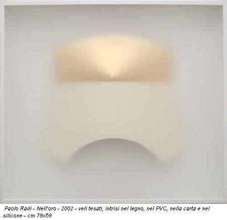 Paolo Radi - Nell’oro - 2002 - veli tesati, intrisi nel legno, nel PVC, nella carta e nel silicone - cm 79x59
