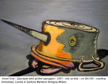 Ansel Krut - Saucepan whit spilled sausages - 2007 - olio su tela - cm 80x100 - courtesy Domobaal, Londra & Galleria Marabini Bologna-Milano