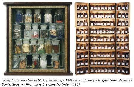 Joseph Cornell - Senza titolo (Farmacia) - 1942 ca. - coll. Peggy Guggenheim, Venezia / Daniel Spoerri - Pharmacie Bretonne Nothelfer - 1981