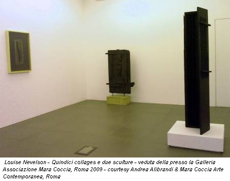 Louise Nevelson - Quindici collages e due sculture - veduta della presso la Galleria Associazione Mara Coccia, Roma 2009 - courtesy Andrea Alibrandi & Mara Coccia Arte Contemporanea, Roma
