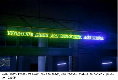 Rob Pruitt - When Life Gives You Lemonade, Add Vodka - 2008 - neon bianco e giallo - cm 10x305