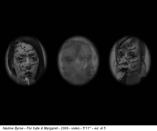 Nadine Byrne - For Kate & Margaret - 2008 - video - 5’11’’ - ed. di 5