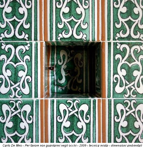 Carlo De Meo - Per favore non guardarmi negli occhi - 2009 - tecnica mista - dimensioni ambientali