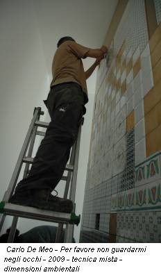 Carlo De Meo - Per favore non guardarmi negli occhi - 2009 - tecnica mista - dimensioni ambientali