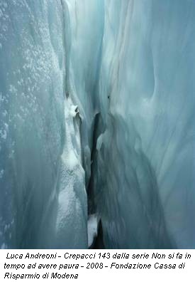 Luca Andreoni - Crepacci 143 dalla serie Non si fa in tempo ad avere paura - 2008 - Fondazione Cassa di Risparmio di Modena