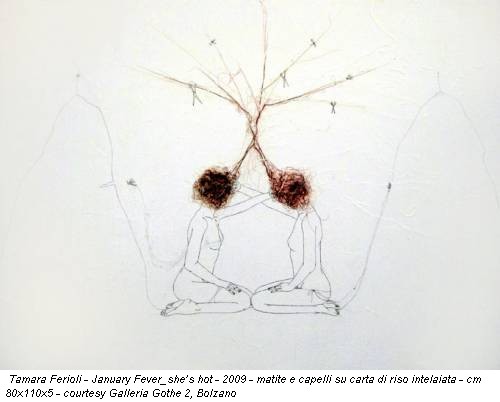 Tamara Ferioli - January Fever_she’s hot - 2009 - matite e capelli su carta di riso intelaiata - cm 80x110x5 - courtesy Galleria Gothe 2, Bolzano