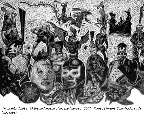 Humberto Valdéz - Myths and legend of masked heroes - 2007 - linoleo (Jinetes Sampleadores de Imàgenes)