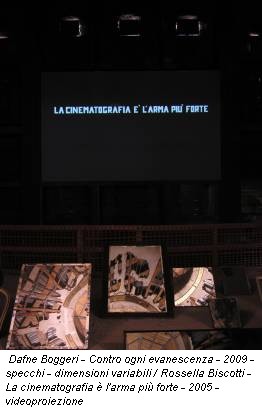 Dafne Boggeri - Contro ogni evanescenza - 2009 - specchi - dimensioni variabili / Rossella Biscotti - La cinematografia è l'arma più forte - 2005 - videoproiezione