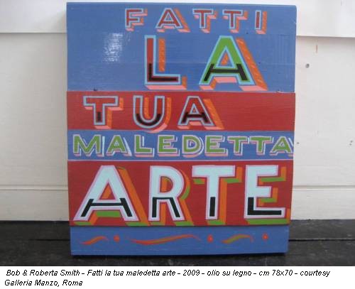 Bob & Roberta Smith - Fatti la tua maledetta arte - 2009 - olio su legno - cm 78x70 - courtesy Galleria Manzo, Roma