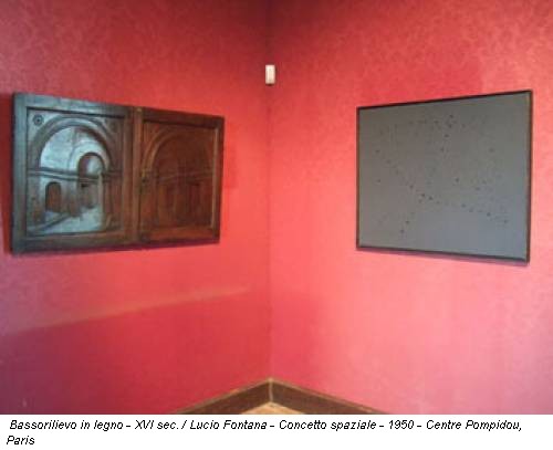 Bassorilievo in legno - XVI sec. / Lucio Fontana - Concetto spaziale - 1950 - Centre Pompidou, Paris