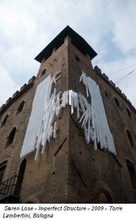 Søren Lose - Imperfect Structure - 2009 - Torre Lambertini, Bologna